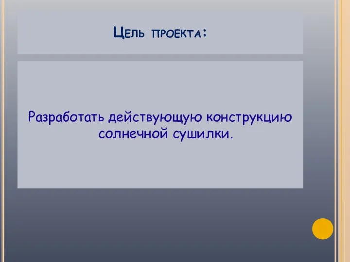 Цель проекта: Разработать действующую конструкцию солнечной сушилки.