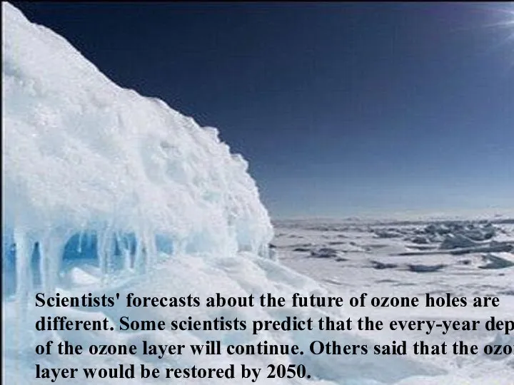 Scientists' forecasts about the future of ozone holes are different. Some