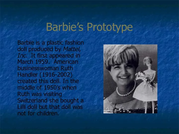 Barbie’s Prototype Barbie is a plastic fashion doll produced by Mattel,