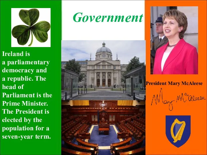 Ireland is a parliamentary democracy and a republic. The head of