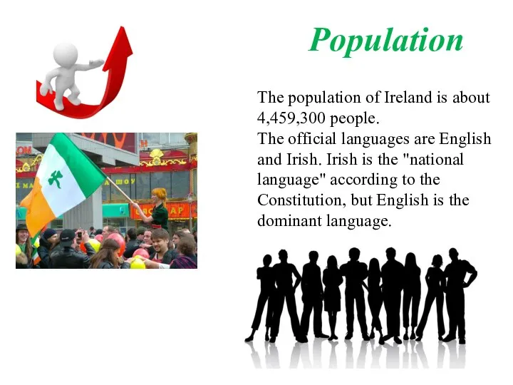 The population of Ireland is about 4,459,300 people. The official languages