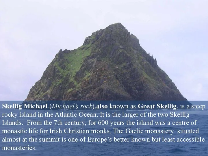 Skellig Michael (Michael’s rock),also known as Great Skellig, is a steep