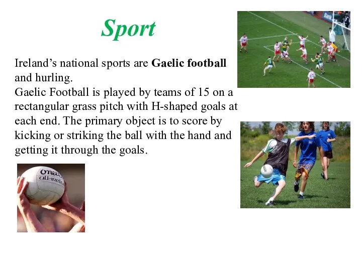 Ireland’s national sports are Gaelic football and hurling. Gaelic Football is