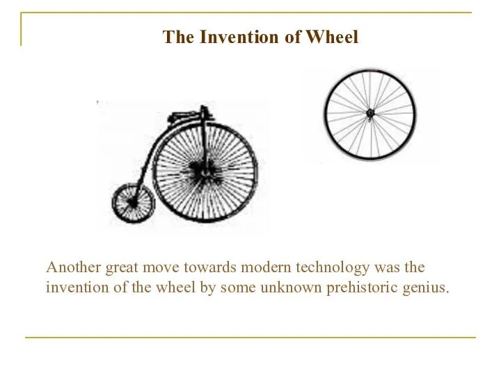 The Invention of Wheel Another great move towards modern technology was