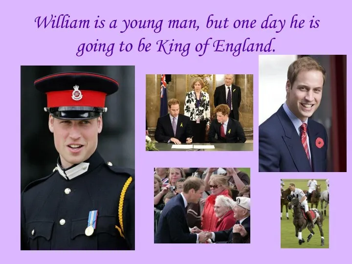 William is a young man, but one day he is going to be King of England.