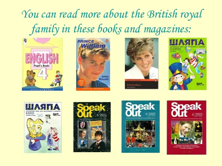 You can read more about the British royal family in these books and magazines: