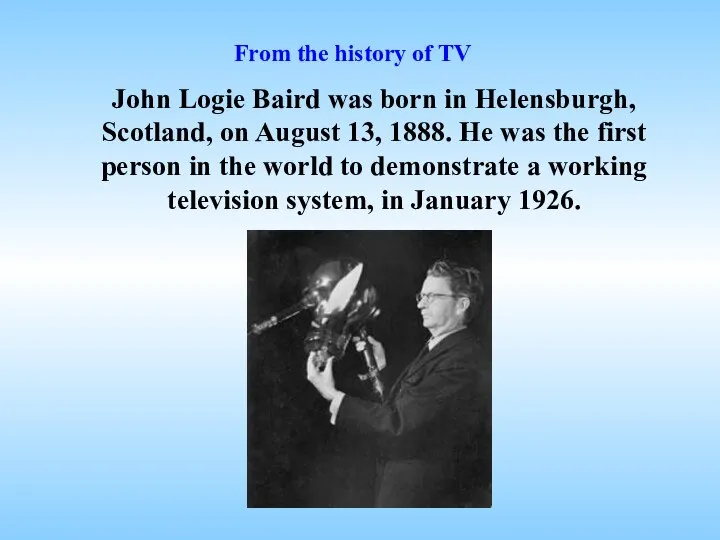 John Logie Baird was born in Helensburgh, Scotland, on August 13,