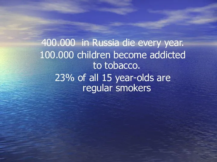 400.000 in Russia die every year. 100.000 children become addicted to