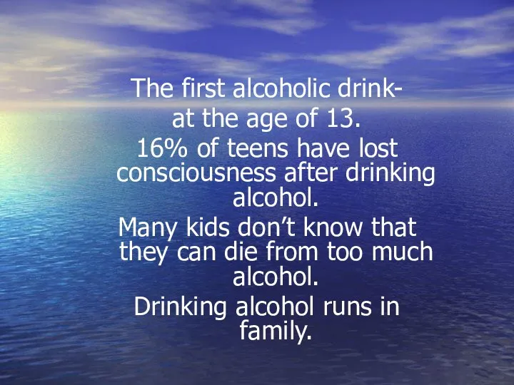 The first alcoholic drink- at the age of 13. 16% of