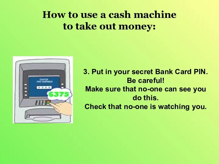 How to use a cash machine to take out money: 3.
