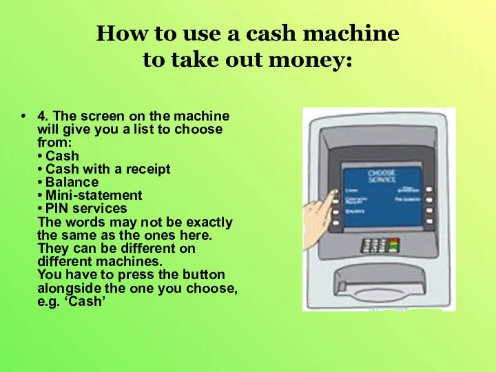 How to use a cash machine to take out money: 4.