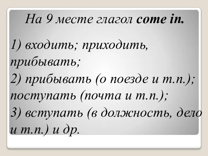 На 9 месте глагол come in. 1) входить; приходить, прибывать; 2)