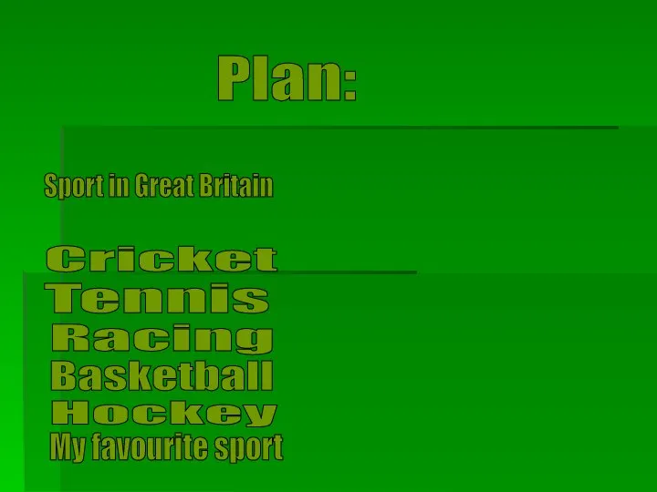 Plan: Sport in Great Britain Football Cricket Tennis Racing Basketball Hockey My favourite sport