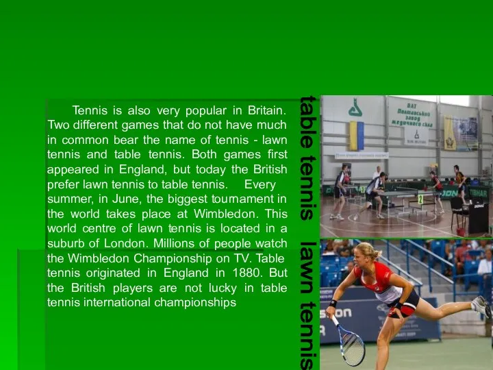 Tennis is also very popular in Britain. Two different games that