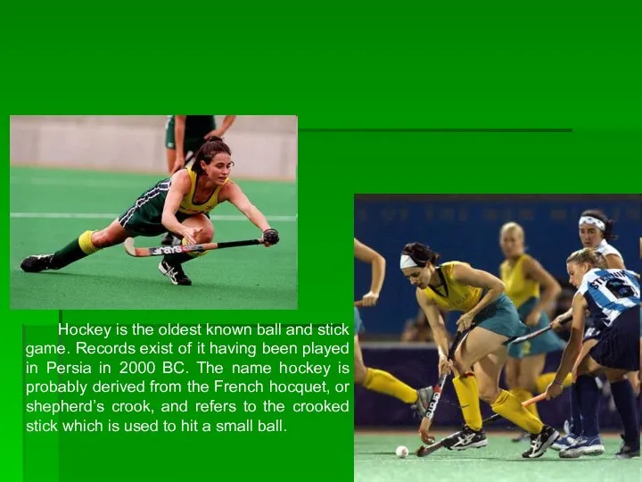 Hockey is the oldest known ball and stick game. Records exist