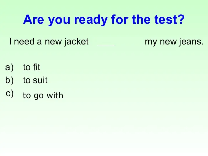 Are you ready for the test? I need a new jacket