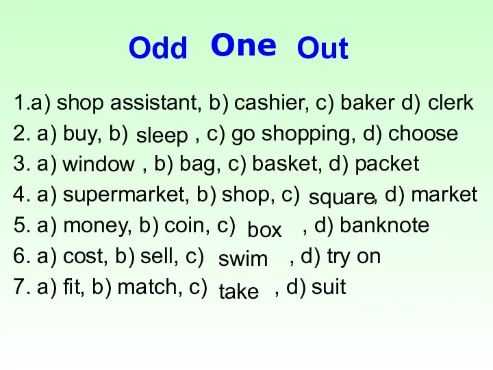 Оdd Out 1.a) shop assistant, b) cashier, c) baker d) 2.