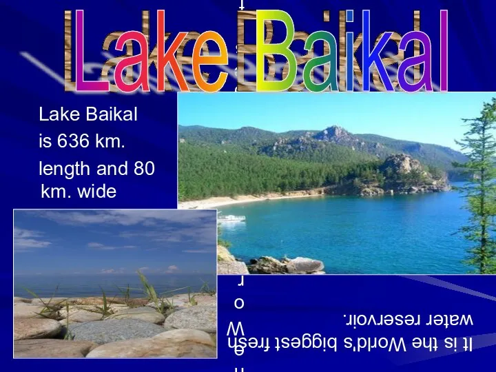 It is the World's biggest fresh water reservoir. Lake Baikal is