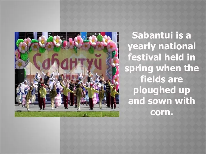 Sabantui is a yearly national festival held in spring when the