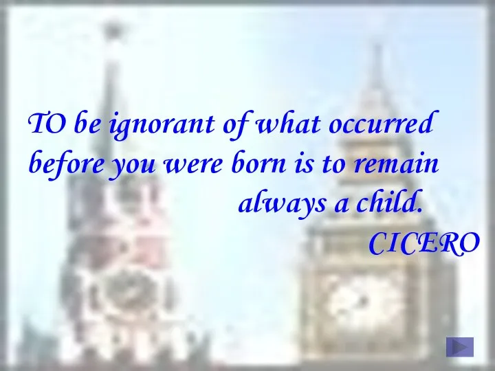 TO be ignorant of what occurred before you were born is