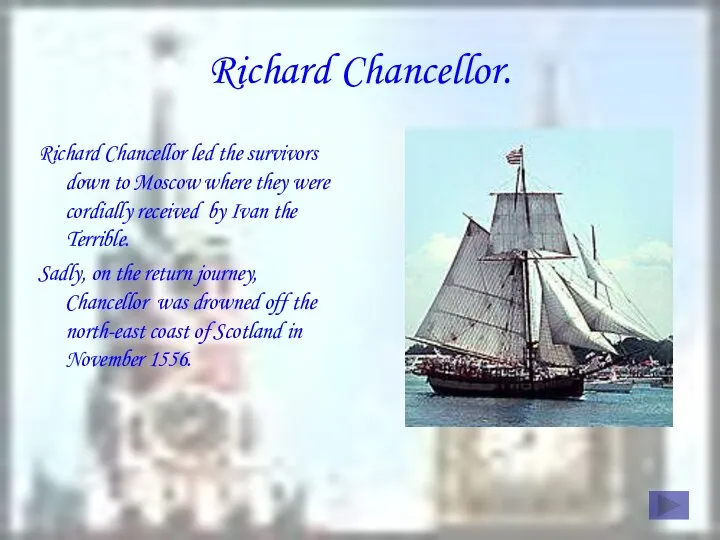 Richard Chancellor. Richard Chancellor led the survivors down to Moscow where