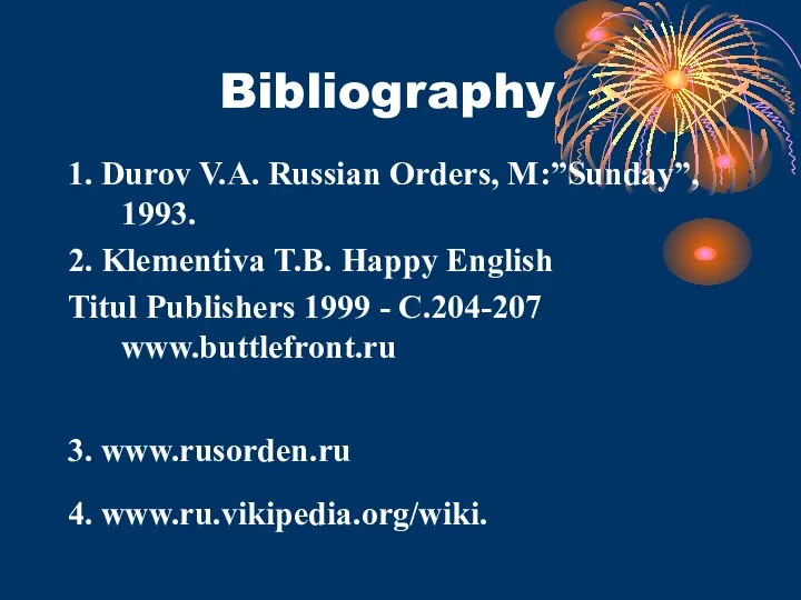 Bibliography 1. Durov V.A. Russian Orders, M:”Sunday”, 1993. 2. Klementiva T.B.
