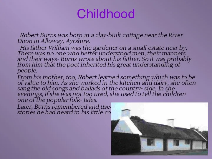 Childhood Robert Burns was born in a clay-built cottage near the