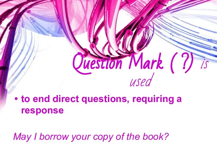 Question Mark ( ?) is used to end direct questions, requiring