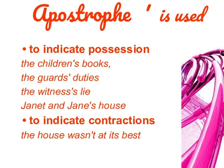 Apostrophe ' is used to indicate possession the children's books, the