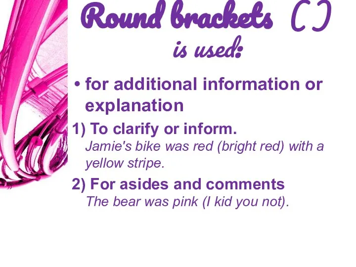 Round brackets ( ) is used: for additional information or explanation