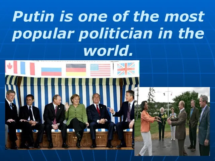 Putin is one of the most popular politician in the world.