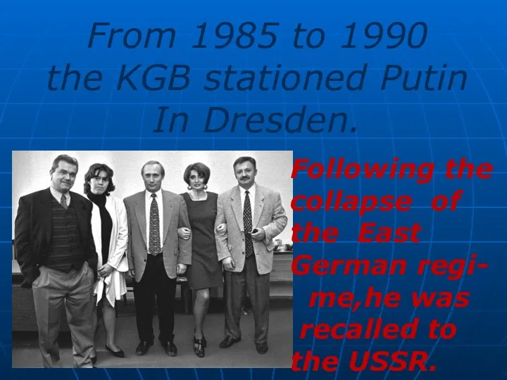 From 1985 to 1990 the KGB stationed Putin In Dresden. Following