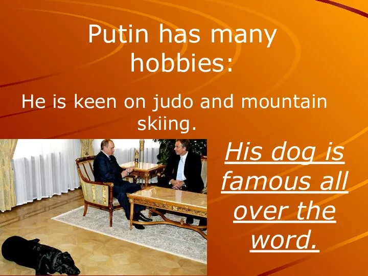 He is keen on judo and mountain skiing. Putin has many