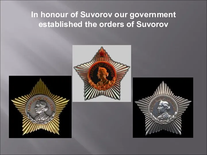 In honour of Suvorov our government established the orders of Suvorov