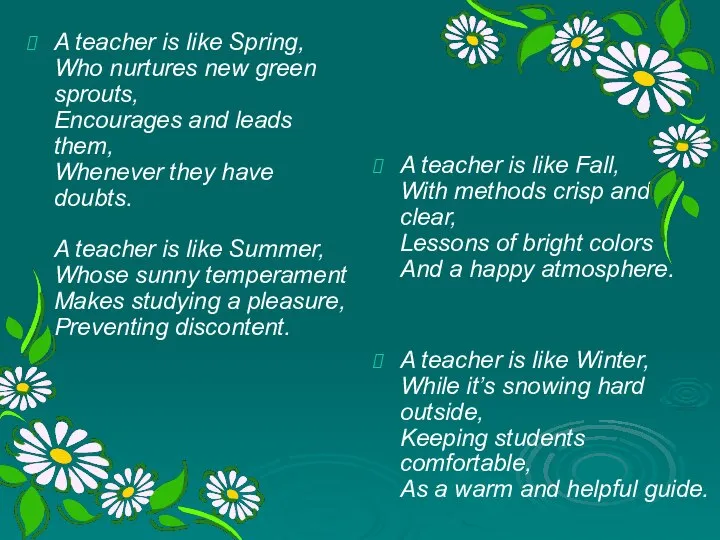 A teacher is like Spring, Who nurtures new green sprouts, Encourages