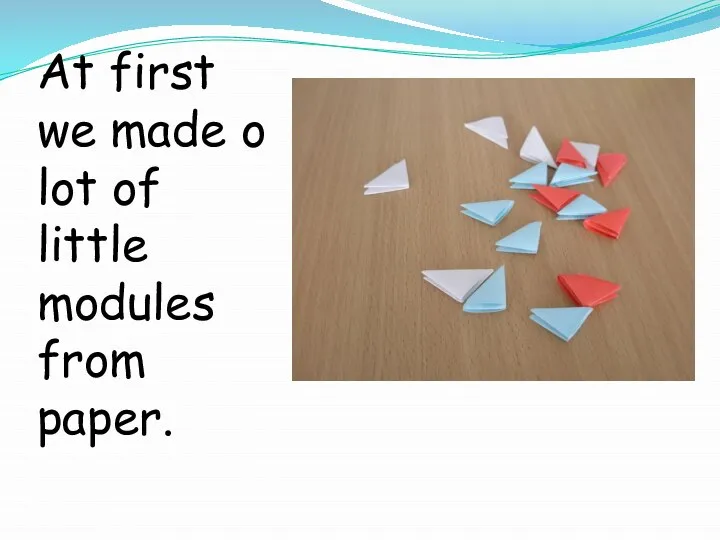At first we made o lot of little modules from paper.