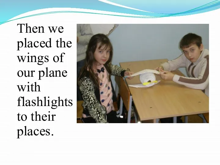 Then we placed the wings of our plane with flashlights to their places.