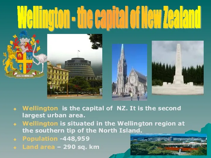 Wellington is the capital of NZ. It is the second largest