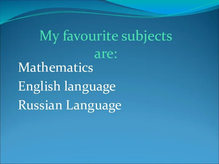 Mathematics English language Russian Language My favourite subjects are: