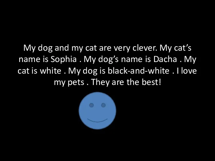 My dog and my cat are very clever. My cat’s name