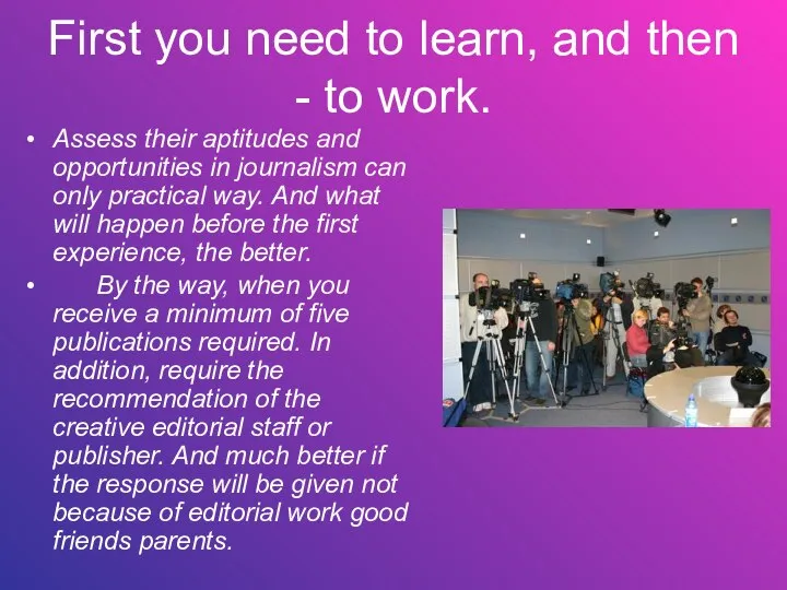 First you need to learn, and then - to work. Assess