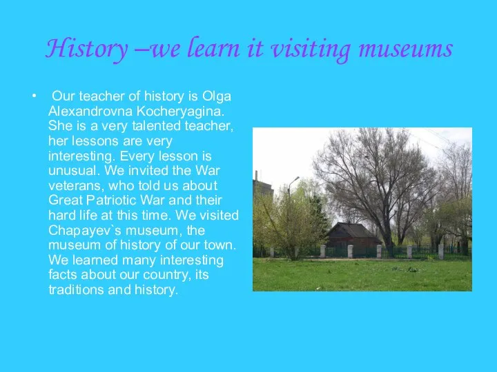 History –we learn it visiting museums Our teacher of history is