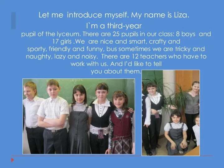 Let me introduce myself. My name is Liza. I`m a third-year