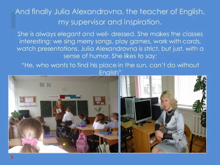 And finally Julia Alexandrovna, the teacher of English, my supervisor and