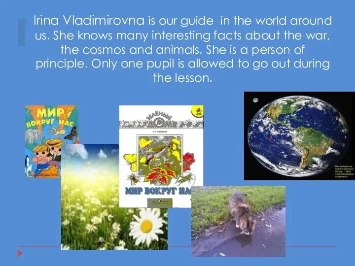 Irina Vladimirovna is our guide in the world around us. She