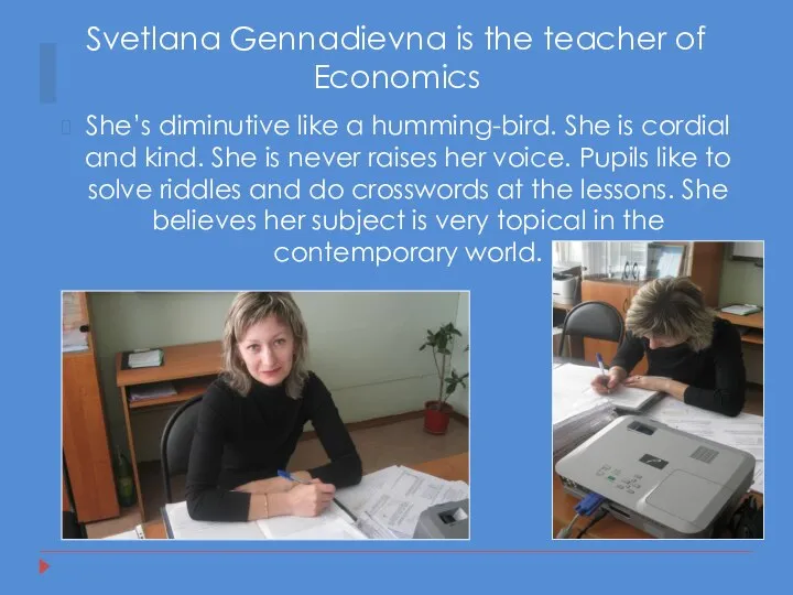 Svetlana Gennadievna is the teacher of Economics She’s diminutive like a