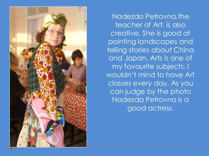 Nadezda Petrovna,the teacher of Art, is also creative. She is good