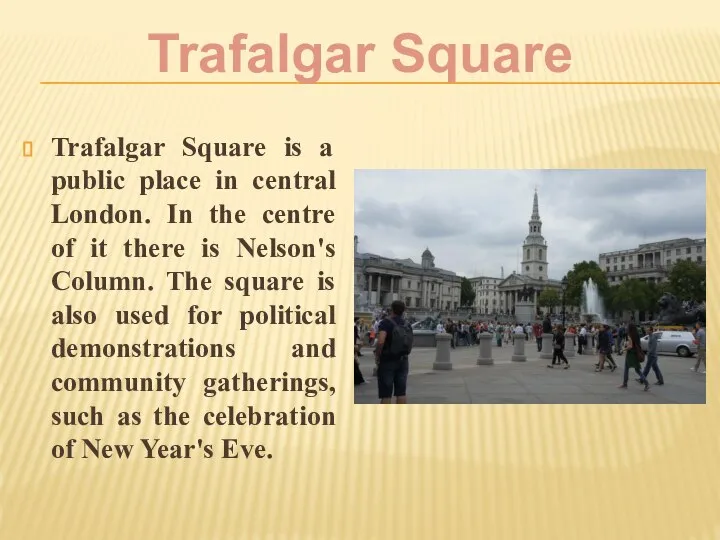 Trafalgar Square is a public place in central London. In the