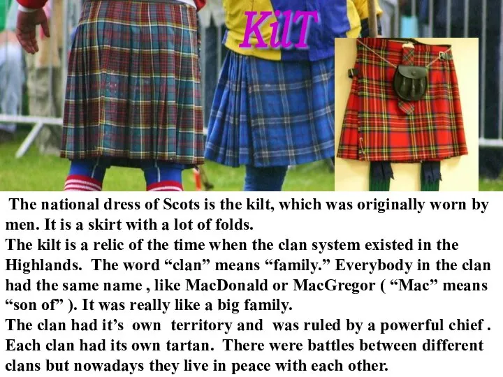 The national dress of Scots is the kilt, which was originally