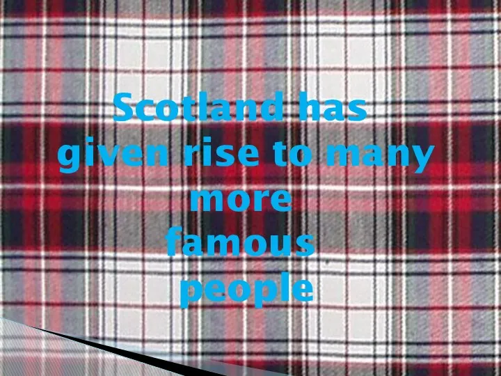 Scotland has given rise to many more famous people